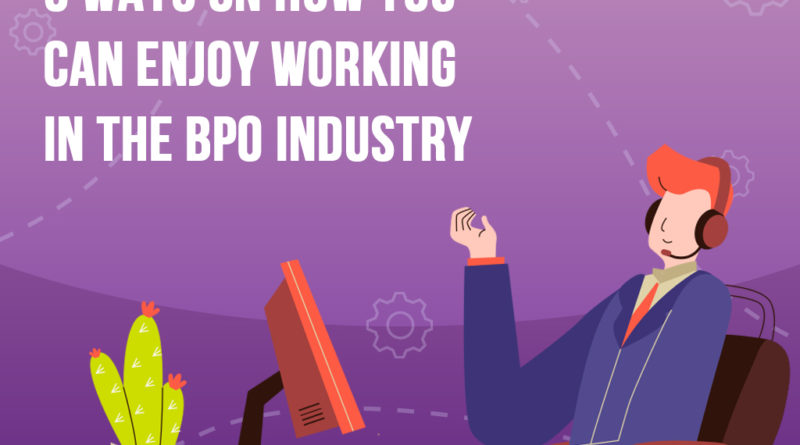5 Ways on How You Can Enjoy Working in the BPO Industry